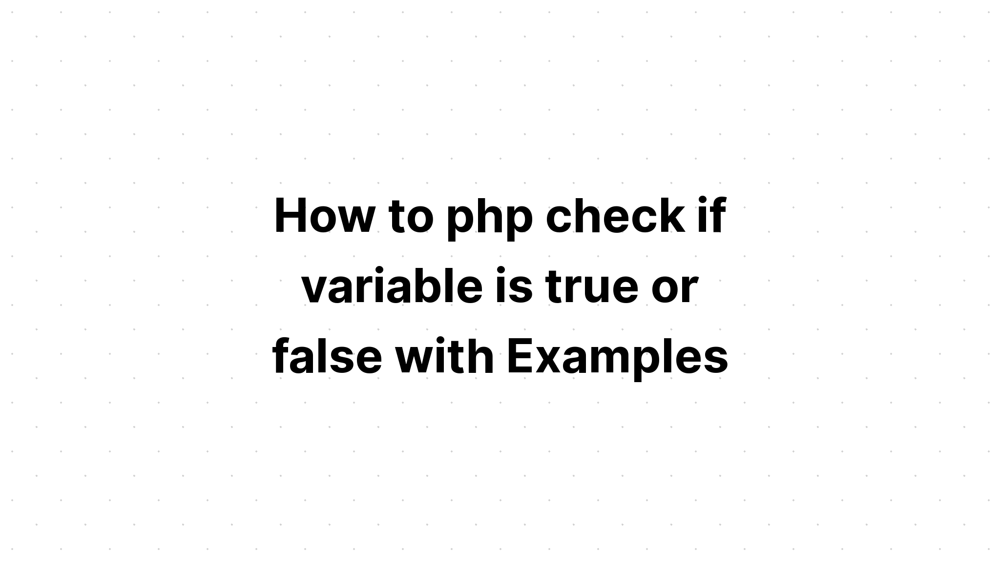 Cách php kiểm tra xem biến là đúng hay sai với Ví dụ